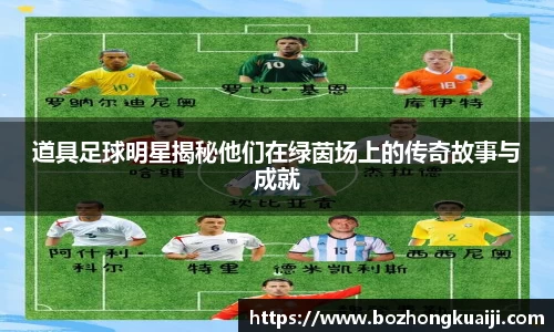 道具足球明星揭秘他们在绿茵场上的传奇故事与成就